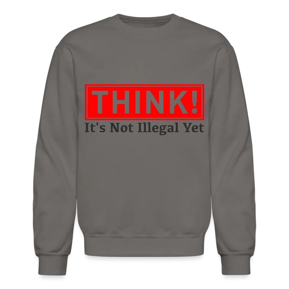 THINK It's Not Illegal Yet Sweatshirt