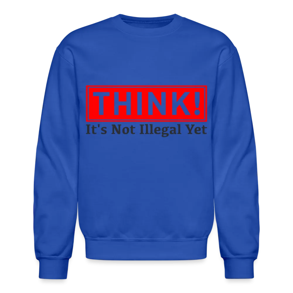 THINK It's Not Illegal Yet Sweatshirt