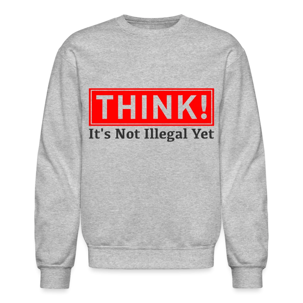 THINK It's Not Illegal Yet Sweatshirt