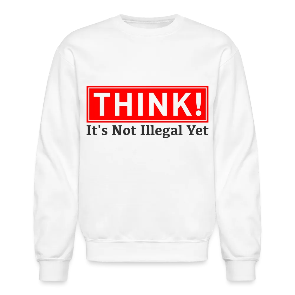 THINK It's Not Illegal Yet Sweatshirt